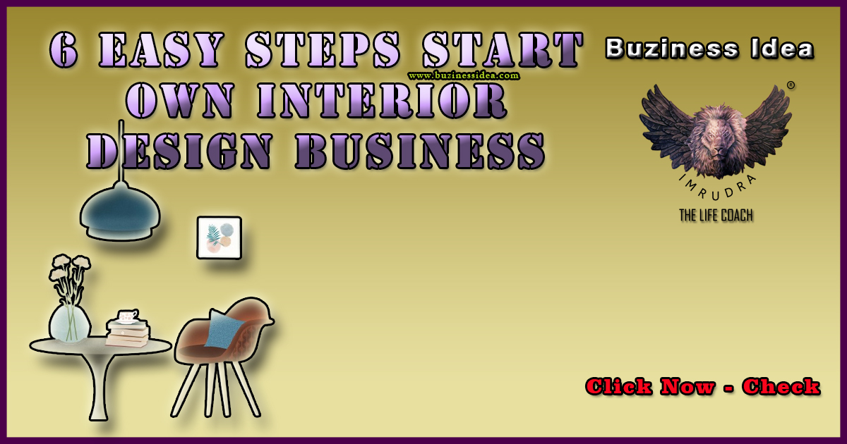 6 Easy Steps to Start Own Interior Design Business | Unlocking Success: A Comprehensive Guide Interior Design Business Idea, More Info Click on Buziness Idea.